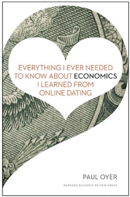 Everything I Ever Needed to Know about Economics I Learned from Online Dating, Hardback Book