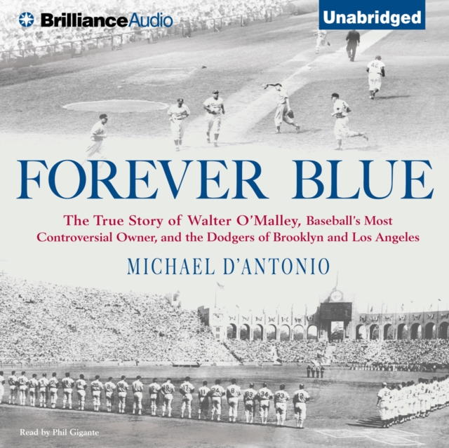 Forever Blue : The True Story of Walter O'Malley, Baseball's Most Controversial Owner and the Dodgers of Brooklyn and Los Angeles, eAudiobook MP3 eaudioBook