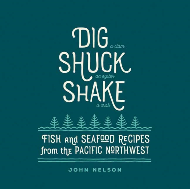 Dig, Shuck, Shake : Fish and Seafood Recipes from the Pacific Northwest, Hardback Book