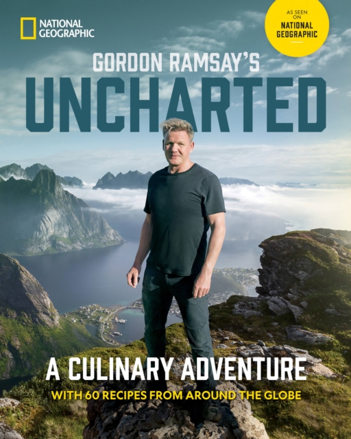 Gordon Ramsay's Uncharted : A Culinary Adventure With 60 Recipes From Around the Globe, Hardback Book