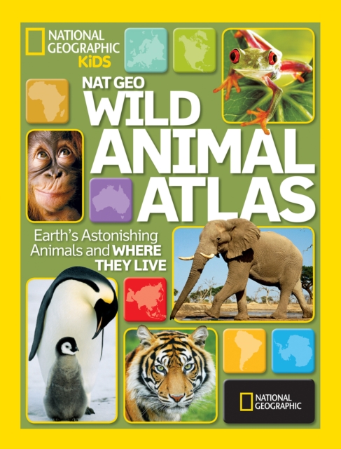 Wild Animal Atlas : Earth's Astonishing Animals and Where They Live, Hardback Book