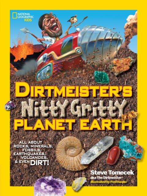Dirtmeister's Nitty Gritty Planet Earth : All About Rocks, Minerals, Fossils, Earthquakes, Volcanoes, & Even Dirt!, Paperback / softback Book