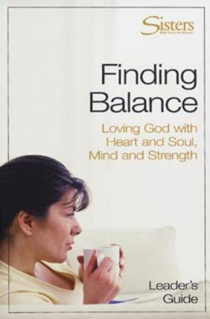 Sisters: Bible Study for Women - Finding Balance Leader's Guide : Loving God With Heart and Soul, and Mind and Strength, EPUB eBook