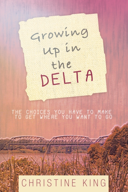 Growing up in the Delta : The Choices You Have to Make to Get Where You Want to Go, EPUB eBook