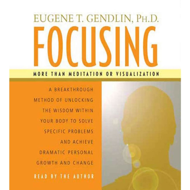 Focusing : A Breakthrough Method of Unlocking the Wisdom Within Your Body to Solve Specific Problems and Achieve Dramatic Personal Growth and Change, eAudiobook MP3 eaudioBook