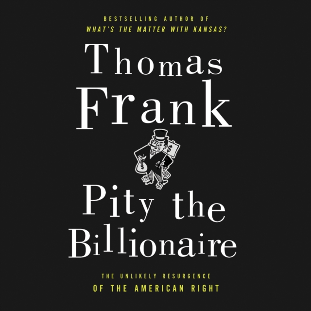 Pity the Billionaire : The Hard-Times Swindle and the Unlikely Comeback of the Right, eAudiobook MP3 eaudioBook