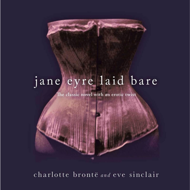 Jane Eyre Laid Bare : The Classic Novel with an Erotic Twist, eAudiobook MP3 eaudioBook