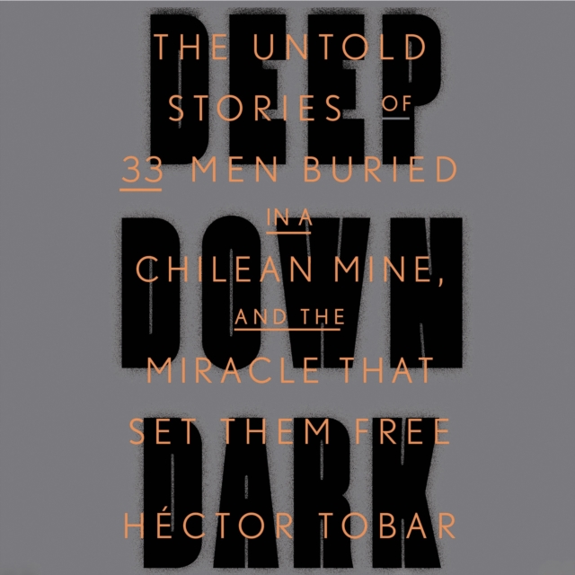 Deep Down Dark : The Untold Stories of 33 Men Buried in a Chilean Mine, and the Miracle That Set Them Free, eAudiobook MP3 eaudioBook
