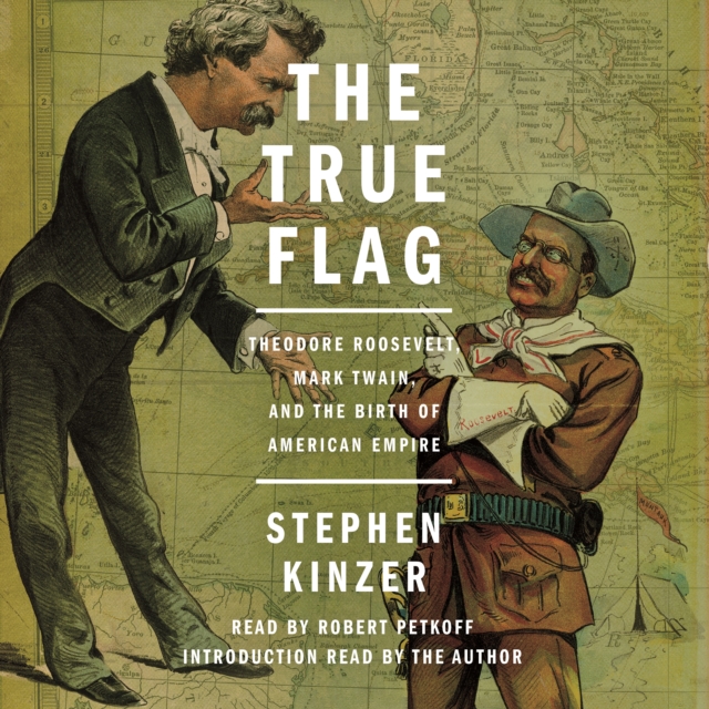 The True Flag : Theodore Roosevelt, Mark Twain, and the Birth of American Empire, eAudiobook MP3 eaudioBook
