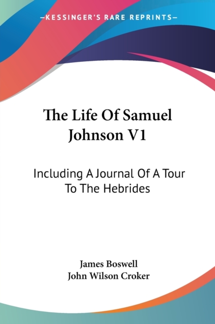 The Life Of Samuel Johnson V1: Including A Journal Of A Tour To The Hebrides, Paperback Book