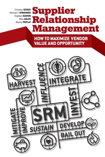 Supplier Relationship Management : How to Maximize Vendor Value and Opportunity, Paperback / softback Book