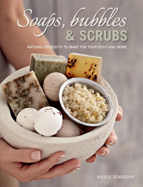Soaps, Bubbles & Scrubs - Natural products to make for your body and home, PDF eBook