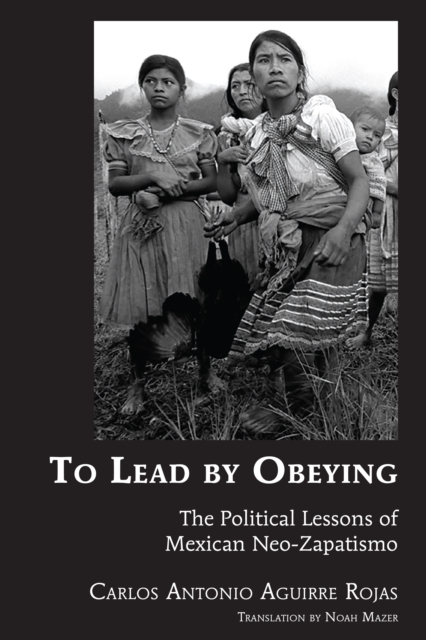 To Lead by Obeying : The Political Lessons of Mexican Neo-Zapatismo, EPUB eBook