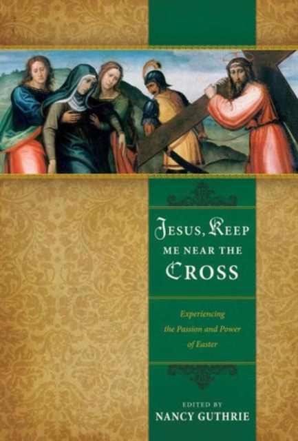 Jesus, Keep Me Near the Cross : Experiencing the Passion and Power of Easter, Paperback / softback Book
