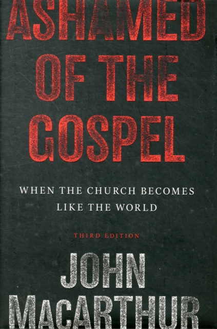 Ashamed of the Gospel : When the Church Becomes Like the World, Hardback Book