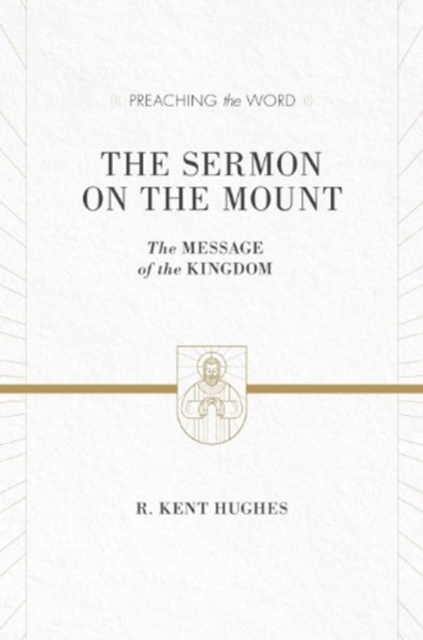 The Sermon on the Mount : The Message of the Kingdom (ESV Edition), Hardback Book