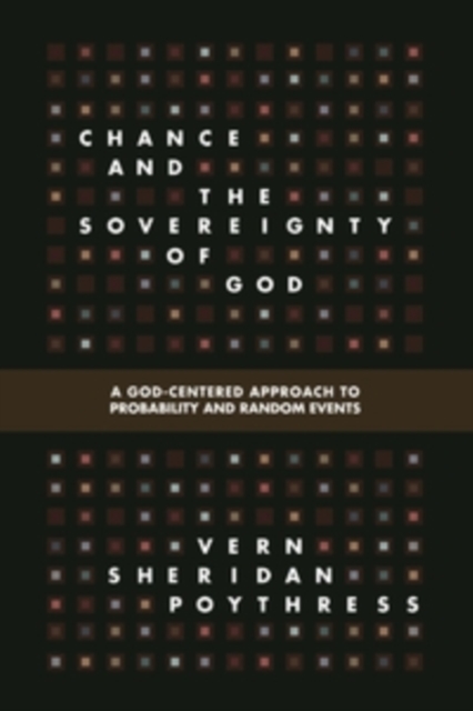 Chance and the Sovereignty of God : A God-Centered Approach to Probability and Random Events, Paperback / softback Book