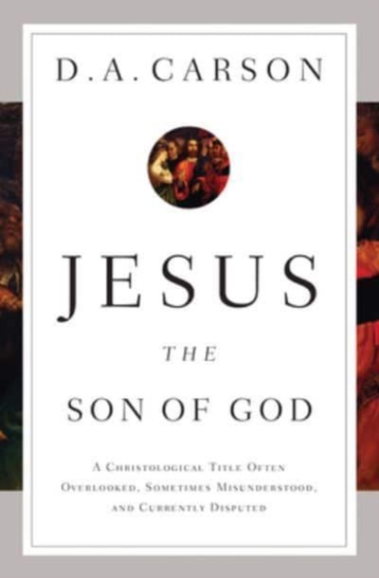 Jesus the Son of God : A Christological Title Often Overlooked, Sometimes Misunderstood, and Currently Disputed, Paperback / softback Book