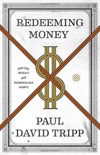 Redeeming Money : How God Reveals and Reorients Our Hearts, Paperback / softback Book