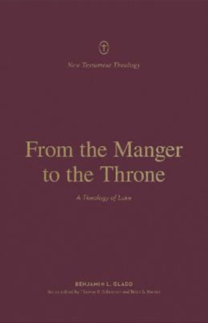 From the Manger to the Throne : A Theology of Luke, Paperback / softback Book