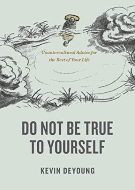 Do Not Be True to Yourself : Countercultural Advice for the Rest of Your Life, Paperback / softback Book