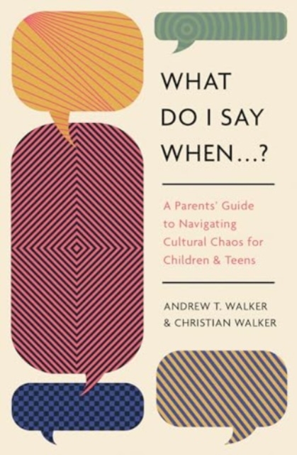 What Do I Say When . . . ? : A Parent's Guide to Navigating Cultural Chaos for Children and Teens, Paperback / softback Book