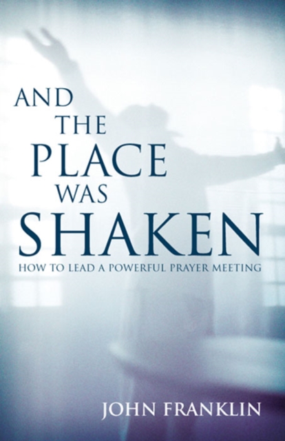 And the Place Was Shaken : How to Lead a Powerful Prayer Meeting, EPUB eBook
