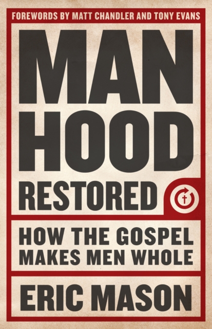 Manhood Restored : How the Gospel Makes Men Whol, EPUB eBook