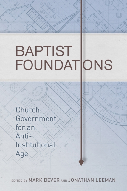 Baptist Foundations : Church Government for an Anti-Institutional Age, EPUB eBook