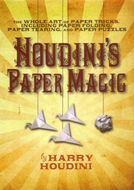 Houdini's Paper Magic : The Whole Art of Paper Tricks, Including Paper Folding, Paper Tearing, and Paper Puzzles, EPUB eBook