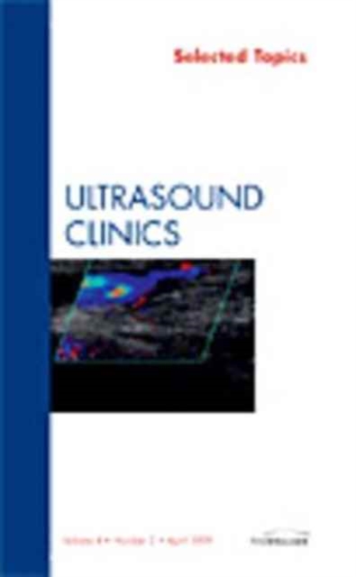 Selected Topics, An Issue of Ultrasound Clinics : Volume 4-2, Hardback Book