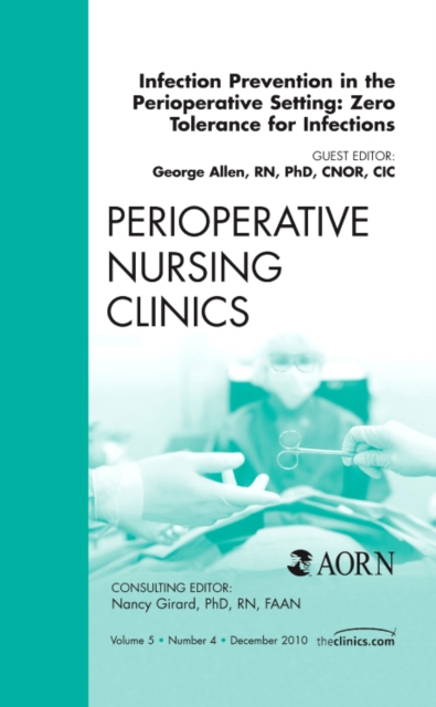 Infection Prevention in the Perioperative Setting: Zero Tolerance for Infections, An Issue of Perioperative Nursing Clinics : Volume 5-4, Hardback Book