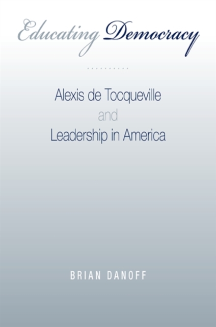 Educating Democracy : Alexis de Tocqueville and Leadership in America, EPUB eBook