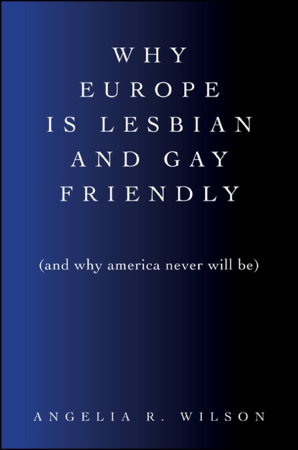 Why Europe Is Lesbian and Gay Friendly (and Why America Never Will Be), EPUB eBook