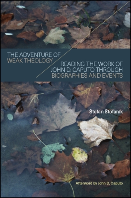 The Adventure of Weak Theology : Reading the Work of John D. Caputo through Biographies and Events, EPUB eBook