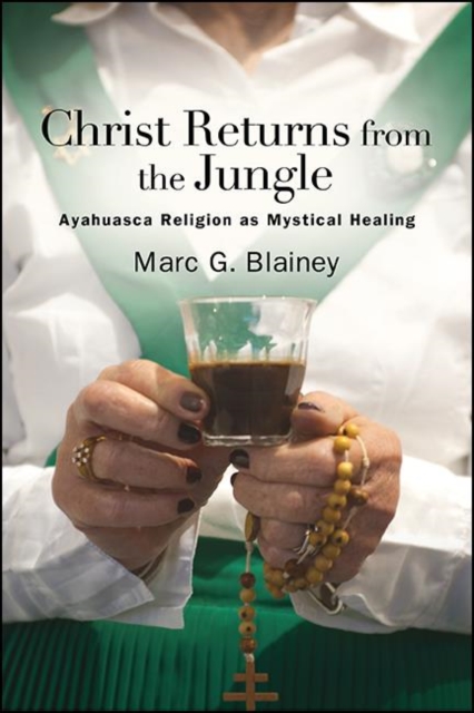 Christ Returns from the Jungle : Ayahuasca Religion as Mystical Healing, EPUB eBook