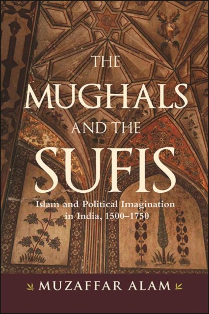 The Mughals and the Sufis : Islam and Political Imagination in India, 1500-1750, EPUB eBook