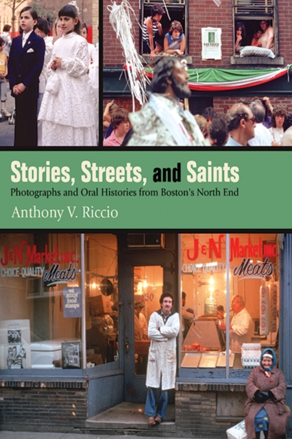 Stories, Streets, and Saints : Photographs and Oral Histories from Boston's North End, EPUB eBook