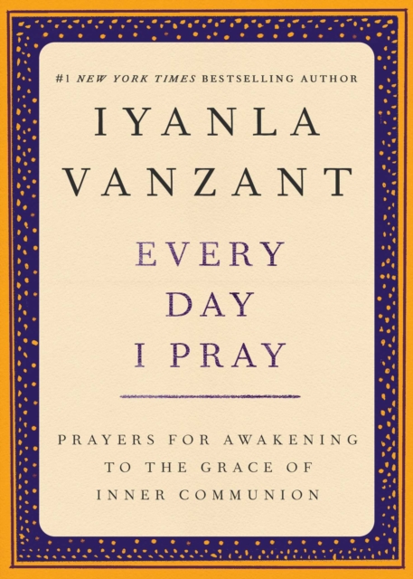 Every Day I Pray : Prayers for Awakening to the Grace of Inner Communion, EPUB eBook