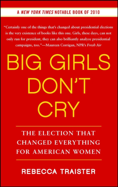 Big Girls Don't Cry : The Election that Changed Everything for American Women, EPUB eBook