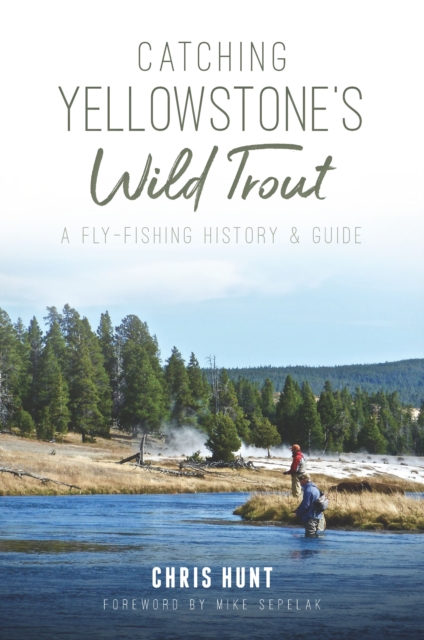 Catching Yellowstone's Wild Trout : A Fly-Fishing History and Guide, EPUB eBook