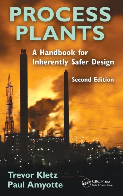 Process Plants : A Handbook for Inherently Safer Design, Second Edition, Hardback Book