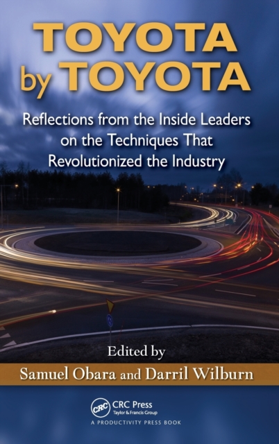Toyota by Toyota : Reflections from the Inside Leaders on the Techniques That Revolutionized the Industry, Hardback Book