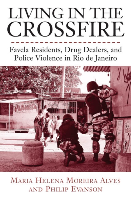 Living In The Crossfire : Favela Residents, Drug Dealers, and Police Violence in Rio de Janeiro, Hardback Book