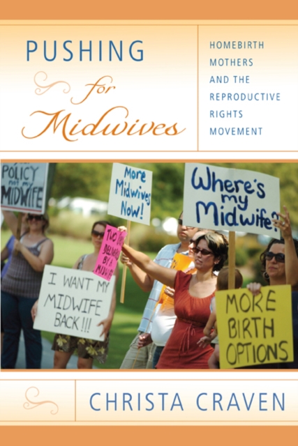 Pushing for Midwives : Homebirth Mothers and the Reproductive Rights Movement, Hardback Book