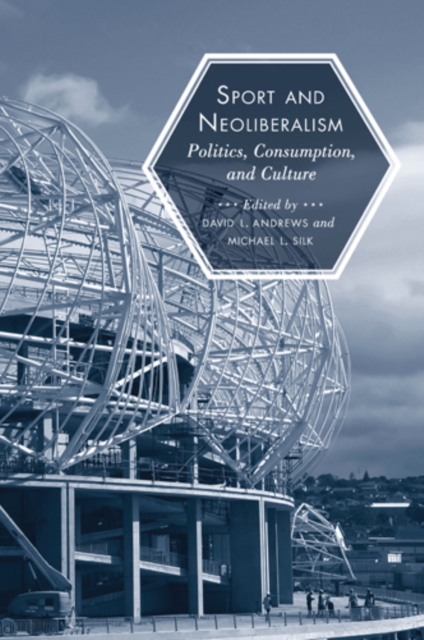 Sport and Neoliberalism : Politics, Consumption, and Culture, Hardback Book