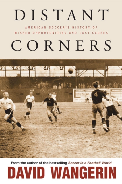 Distant Corners : American Soccer's History of Missed Opportunities and Lost Causes, Hardback Book