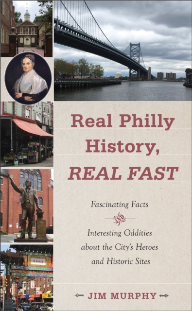 Real Philly History, Real Fast : Fascinating Facts and Interesting Oddities about the City's Heroes and Historic Sites, Paperback / softback Book