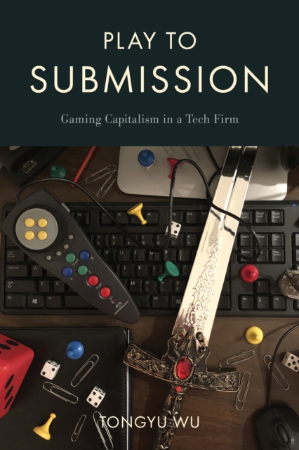 Play to Submission : Gaming Capitalism in a Tech Firm, Paperback / softback Book