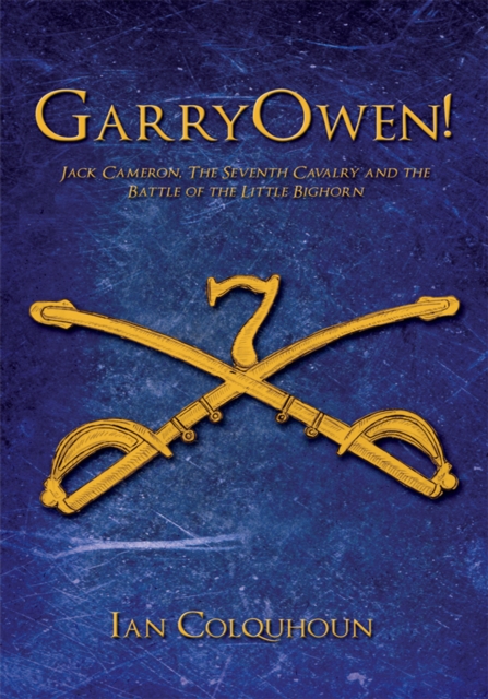 Garryowen! : Jack Cameron, the Seventh Cavalry and the Battle of the Little Bighorn, EPUB eBook